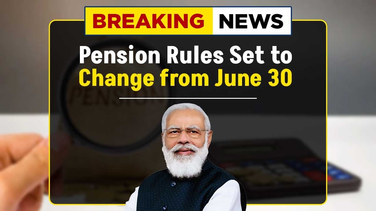 Pension Rules Set to Change from June 30 – New Guidelines Out for Senior Citizens, Widows, and Persons with Disabilities